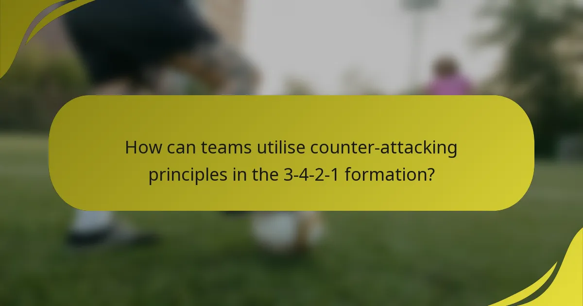 How can teams utilise counter-attacking principles in the 3-4-2-1 formation?
