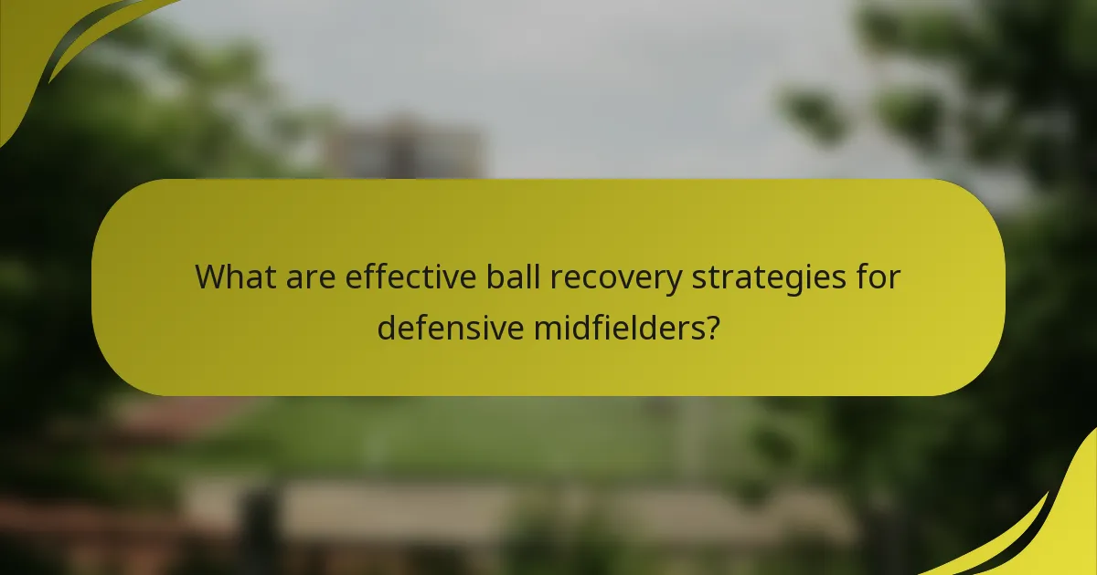 What are effective ball recovery strategies for defensive midfielders?