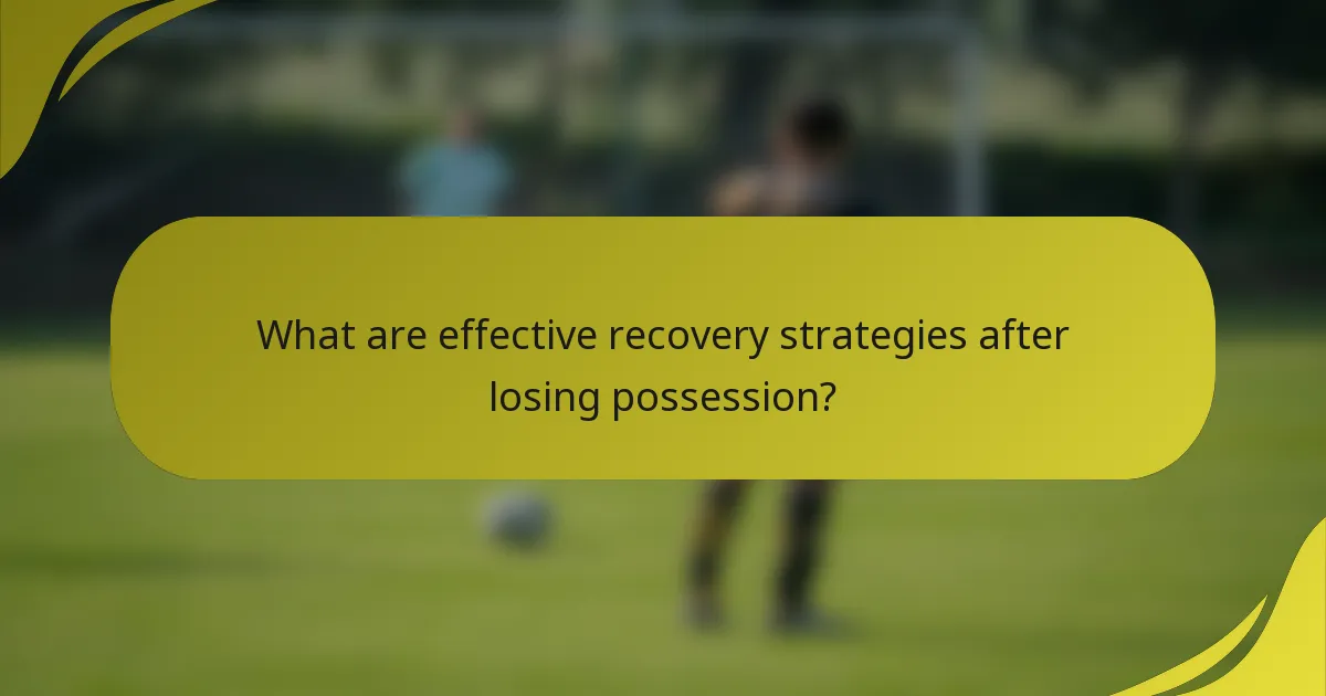 What are effective recovery strategies after losing possession?