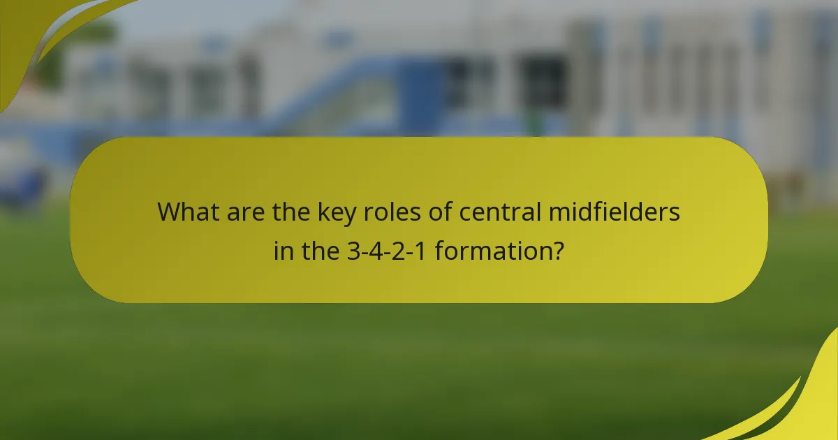 What are the key roles of central midfielders in the 3-4-2-1 formation?